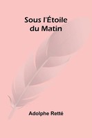 Sous L'ÉToile Du Matin Adolphe Retté Taschenbuch FranzöSisch 2024 Alpha Edition