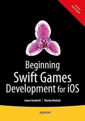 BEGINNING SWIFT GAMES DEVELOPMENT FOR IOS By James Goodwill & Wesley Matlock VG+