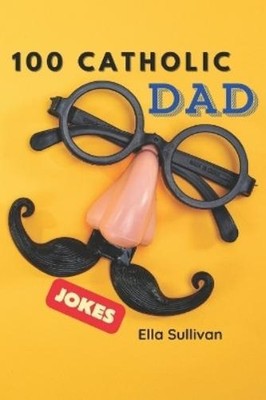 Ella Sullivan 100 Catholic Dad Jokes (Paperback)