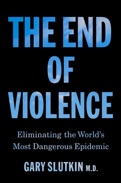 The End of Violence by Gary Slutkin (Hardback Book)