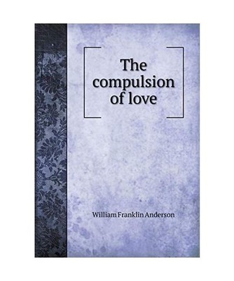 The Compulsion of Love, William Franklin Anderson
