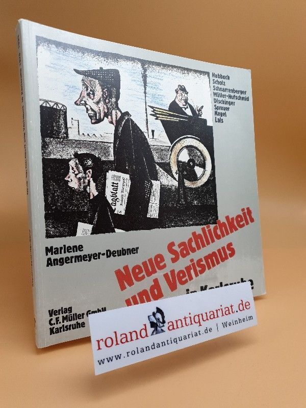 Neue Sachlichkeit und Verismus in Karlsruhe 1920 - 1933 / von Marlene Angermeyer - Angermeyer-Deubner, Marlene