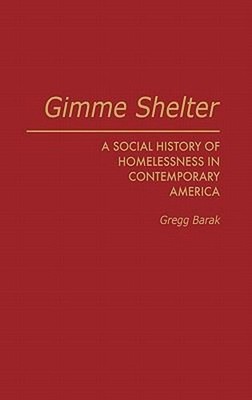 Gimme Shelter : A Social History of Homelessness in Contemporary