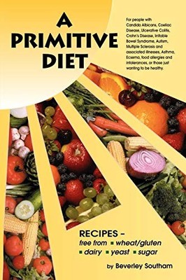 A Primitive Diet: A Book of Recipes free from Wheat/Gluten, Dair