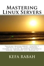 MASTERING LINUX SERVERS: TRAINING MANUAL:RHLE7, CENTOS-7, By Kefa Rabah **NEW**