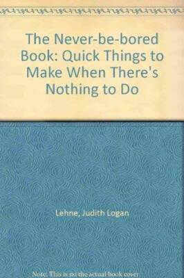 The Never-Be-Bored Book: Quick Things to Make When There's Nothing to Do - GOOD