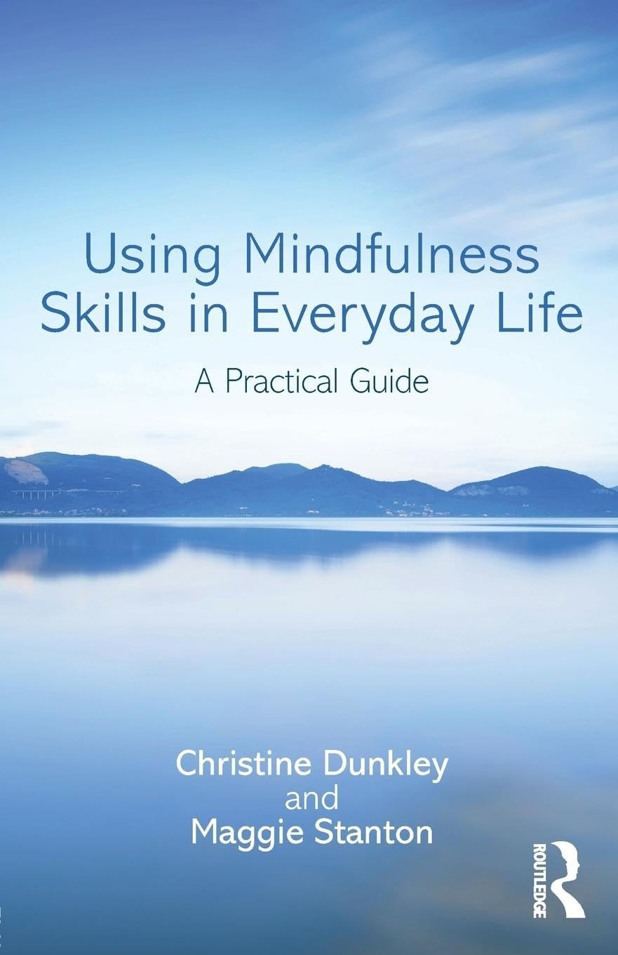 Using Mindfulness Skills in Everyday Life: A practical guide,Chr