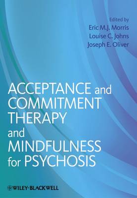 Acceptance and Commitment Therapy and Mindfulness for Psychosis by Joseph E....