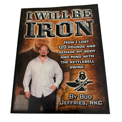 I Will Be Iron Bud Jeffries RKC PB 2012 How I Lost 120 Pounds Kettlebell Swing