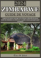Zimbabwe Guide DE Voyage 2024: DéCouvrez La Nature Et La Culture