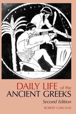 Daily Life of the Ancient Greeks by Robert Garland (2014, Trade Paperback)