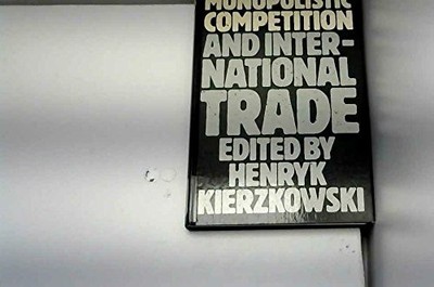MONOPOLISTIC COMPETITION AND INTERNATIONAL TRADE By Henryk Kierzkowski EXCELLENT