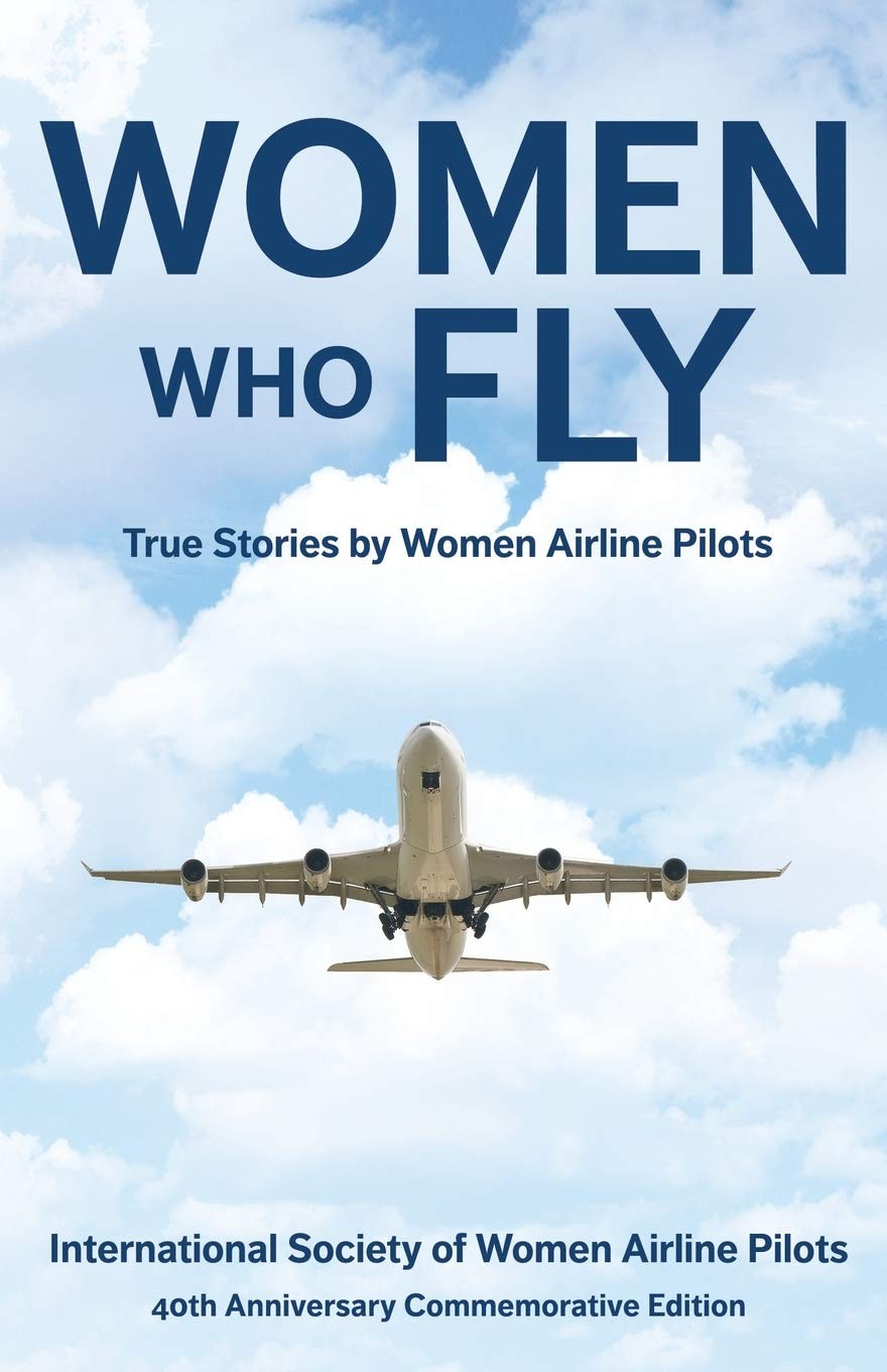 Women Who Fly: True Stories by Women Airline Pilots-40th Commemo