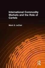 International Commodity Markets and the Role of Cartels by Mark S. LeClair (Engl