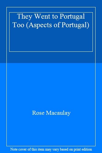 They Went to Portugal Too (Aspects of Portugal) By Rose Macaulay