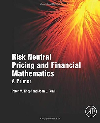 RISK NEUTRAL PRICING AND FINANCIAL MATHEMATICS: A PRIMER By Peter M. Knopf NEW