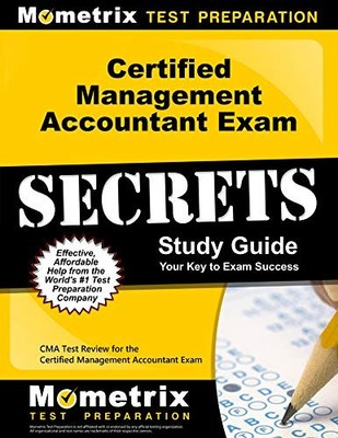 CERTIFIED MANAGEMENT ACCOUNTANT EXAM SECRETS STUDY GUIDE: By Cma Exam Secrets