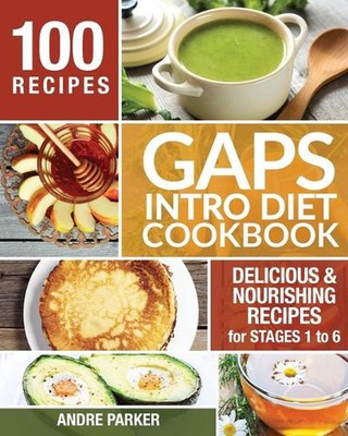 GAPS Introduction Diet Cookbook: 100 Delicious & Nourishing Recipes for Stages 1