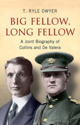 Big Fellow, Long Fellow: A Joint Biography of Collins and De Valera by Dwyer