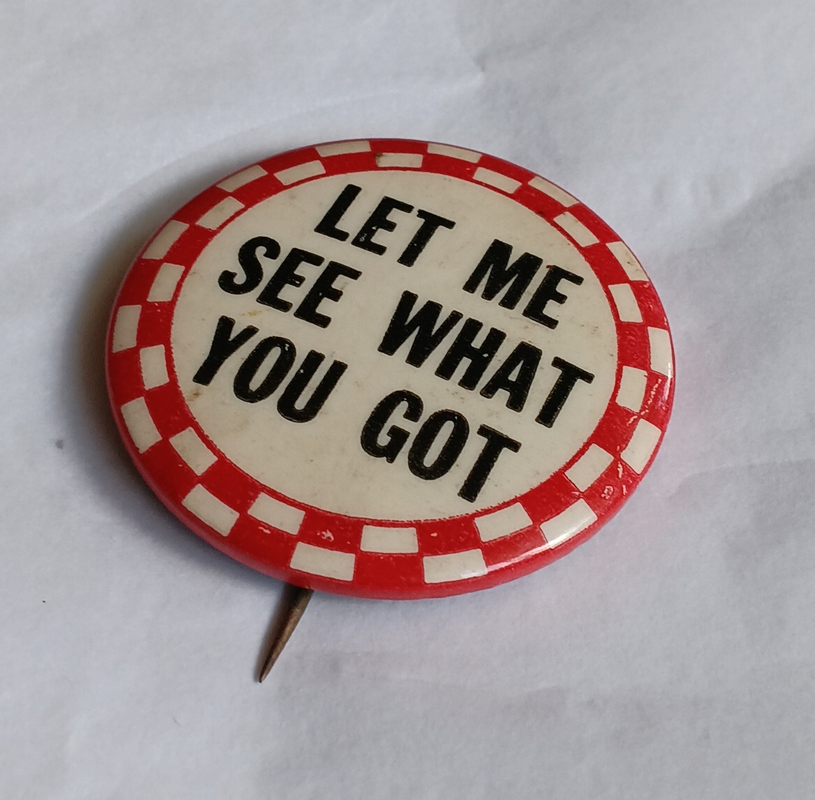 1930's Vintage 'Let Me See What You Got' 1.25" Celluloid Pinback Button