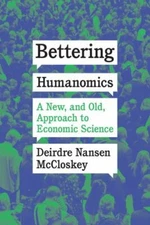 Bettering Humanomics: A New, and Old, Approach to Economic Science, McCloskey, D