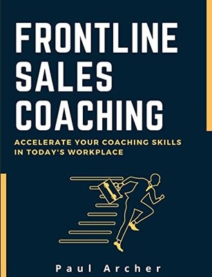 Frontline Sales Coaching: Accelerate You... by Archer, Paul Paperback / softback