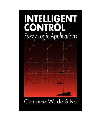 Intelligent Control: Fuzzy Logic Applications, Clarence W. (University of Britis
