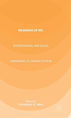 Meanings of ME: Interpersonal and Social Dimensions of Chronic Fatigue, Ward-,