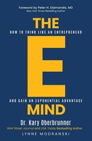 The E-Mind How To Think Like An Entrepreneur And Gain An Exponential Advantage