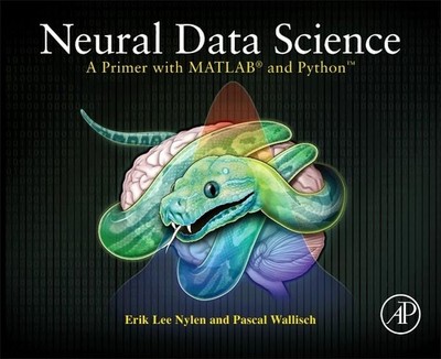Neural Data Science: A Primer with MATLAB and Python by Erik Lee Nylen PhD
