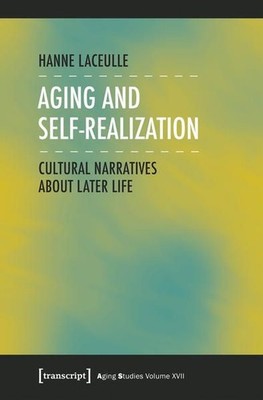 Aging and Self-Realization Cultural Narratives about Later Life Laceulle, Hanne: