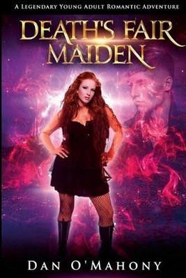 Death's Fair Maiden: A Legendary Young Adult Romantic Adventure by Dan O'Mahony 