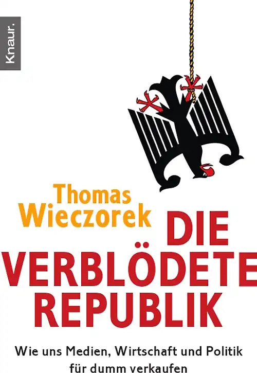 Die verblödete Republik: Wie uns Medien, Wirtschaft und Politik für dumm verkaufen