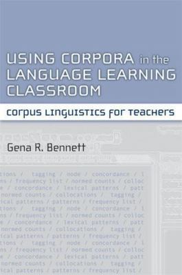 Using Corpora in the Language Learning Classroom: Corpus Linguistics for Teache