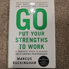 Go Put Your Strengths to Work : 6 Powerful Steps to Achieve Outstanding...