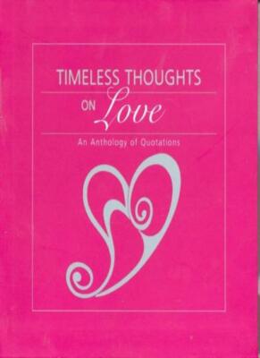 Timeless Thoughts on Love: An Anthology of Quotations By ASSORTE