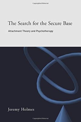 THE SEARCH FOR THE SECURE BASE: ATTACHMENT THEORY AND By Jeremy Holmes EXCELLENT