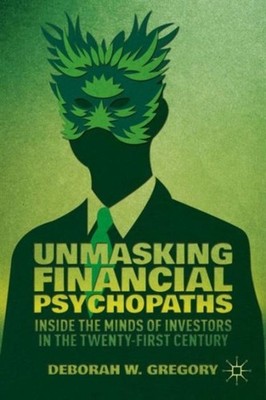 Gregory - Unmasking Financial Psychopaths  Inside the Minds of Investo - X555z