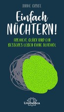 Einfach nüchtern! | Freiheit, Glück und ein besseres Leben ohne Alkohol | Grace
