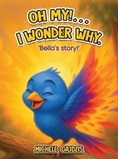 "Oh My!........ I Wonder Why" Bella's Story by Michele Gajdzis Hardcover Book