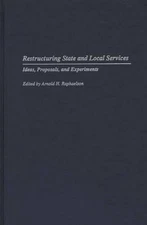 Restructuring State and Local Services: Ideas, Proposals, and Experiments by Arn