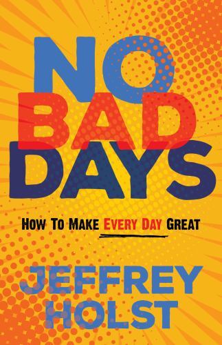 No Bad Days : How to Make Every Day Great by Jeffrey Holst (2023, Trade ...