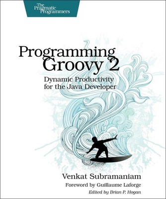 Programming Groovy 2.0: Dynamic Productivity for the Java Developer by Venkat Su