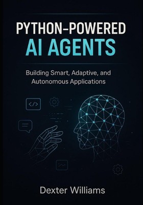 Python-basierte KI-Agenten: Erstellen intelligenter, adaptiver und autonomer Anwendungen 