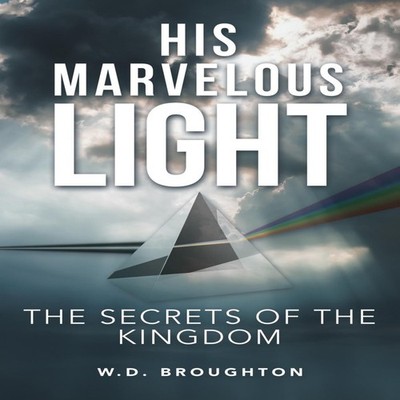 His Marvelous Light The Secrets of the Kingdom W.D. Broughton Pap