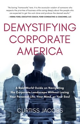 Demystifying Corporate America: A Real World Guide on Navigating the Corpora...