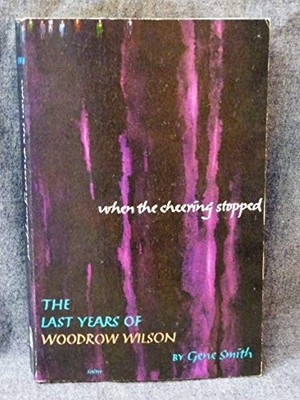 WHEN THE CHEERING STOPPED: THE LAST YEARS OF WOODROW By Gene Smith **BRAND NEW**