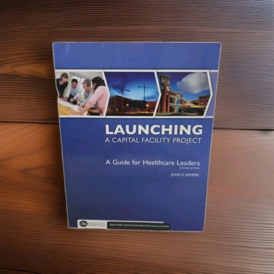 John Kemper Launching a Capital Facility Project - Guide for Healthcare Leaders