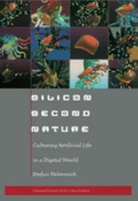 Silicon Second Nature : Culturing Artificial Life in a Digital Wo