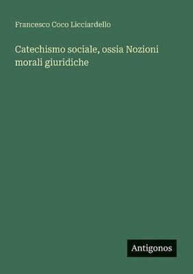 Catechismo sociale, ossia Nozioni morali giuridiche by Francesco Coco Licciardel
